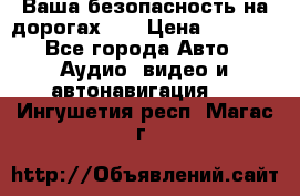 Ваша безопасность на дорогах!!! › Цена ­ 9 990 - Все города Авто » Аудио, видео и автонавигация   . Ингушетия респ.,Магас г.